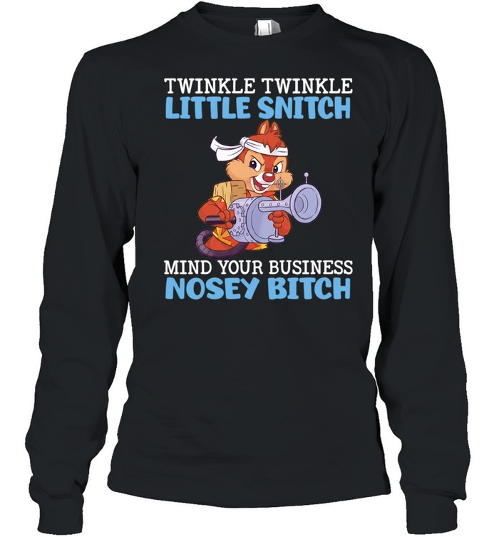 Dale Chip ‘n Dale twinkle twinkle little snitch mind your business nosey bitch Long Sleeved T-shirt