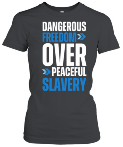 Dangerous Freedom Over Peaceful Slavery  Classic Women's T-shirt