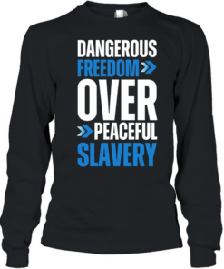 Dangerous Freedom Over Peaceful Slavery  Long Sleeved T-shirt