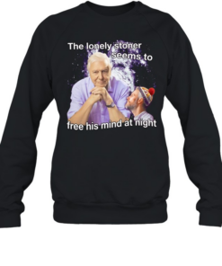 David Attenborough the lonely stoner seems to free his mind at night  Unisex Sweatshirt