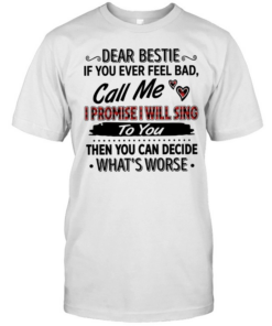 Dear bestie if you ever feel bad call me i promise i will sing to you then you can decide what’s worse text  Classic Men's T-shirt