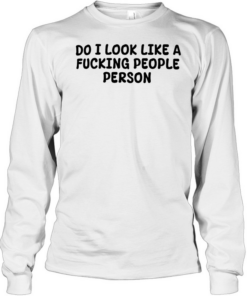 Do I look like a fucking people person Long Sleeved T-shirt