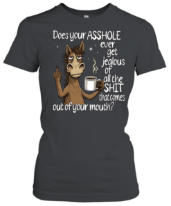 Donkey Does Your Asshole Ever Get Jealous Of All The Shit That Comes Out Of Your Mouth  Classic Women's T-shirt