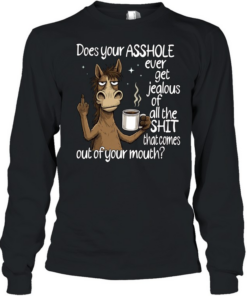 Donkey Does Your Asshole Ever Get Jealous Of All The Shit That Comes Out Of Your Mouth  Long Sleeved T-shirt