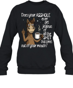 Donkey Does Your Asshole Ever Get Jealous Of All The Shit That Comes Out Of Your Mouth  Unisex Sweatshirt