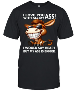 Donkey I Love You With All My Ass I Would Say Heart But My Ass Is Bigger  Classic Men's T-shirt