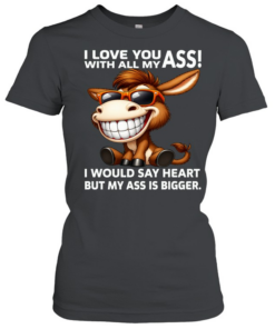 Donkey I Love You With All My Ass I Would Say Heart But My Ass Is Bigger  Classic Women's T-shirt