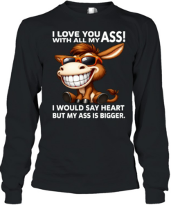 Donkey I Love You With All My Ass I Would Say Heart But My Ass Is Bigger  Long Sleeved T-shirt
