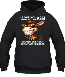 Donkey I Love You With All My Ass I Would Say Heart But My Ass Is Bigger  Unisex Hoodie