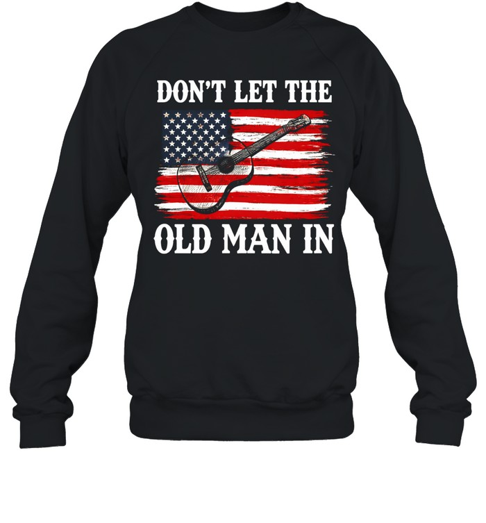 Don't Let The Old Man In Tee Unisex Sweatshirt