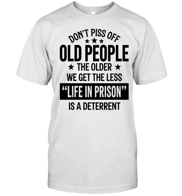 Don’t piss off old peopl the older we get the less life in prison is a deterrent Classic Men's T-shirt
