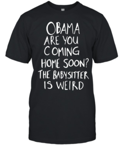 DrunkRepub Obama are You Coming Home Soon The Babysitter is Weird  Classic Men's T-shirt