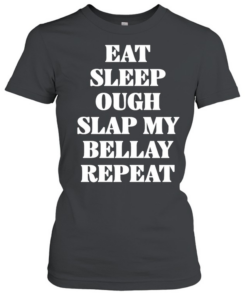 Eat Sleep Ough Slap My Bellay Repeat text  Classic Women's T-shirt