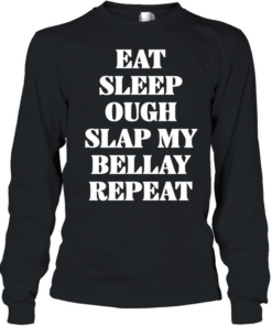 Eat Sleep Ough Slap My Bellay Repeat text  Long Sleeved T-shirt