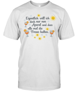 Eigentlich will ich doch nur nen aperol und dass alle mal die fresse halten  Classic Men's T-shirt