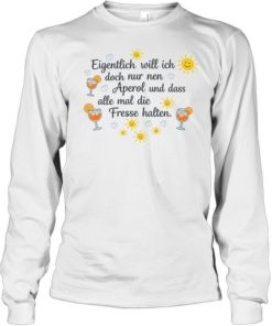 Eigentlich will ich doch nur nen aperol und dass alle mal die fresse halten Long Sleeved T-shirt