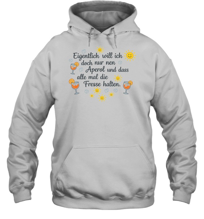 Eigentlich will ich doch nur nen aperol und dass alle mal die fresse halten Unisex Hoodie