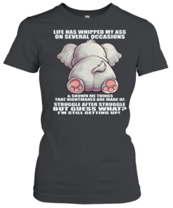 Elephant Life Has Whipped My Ass On Several Occasions Classic Women's T-shirt