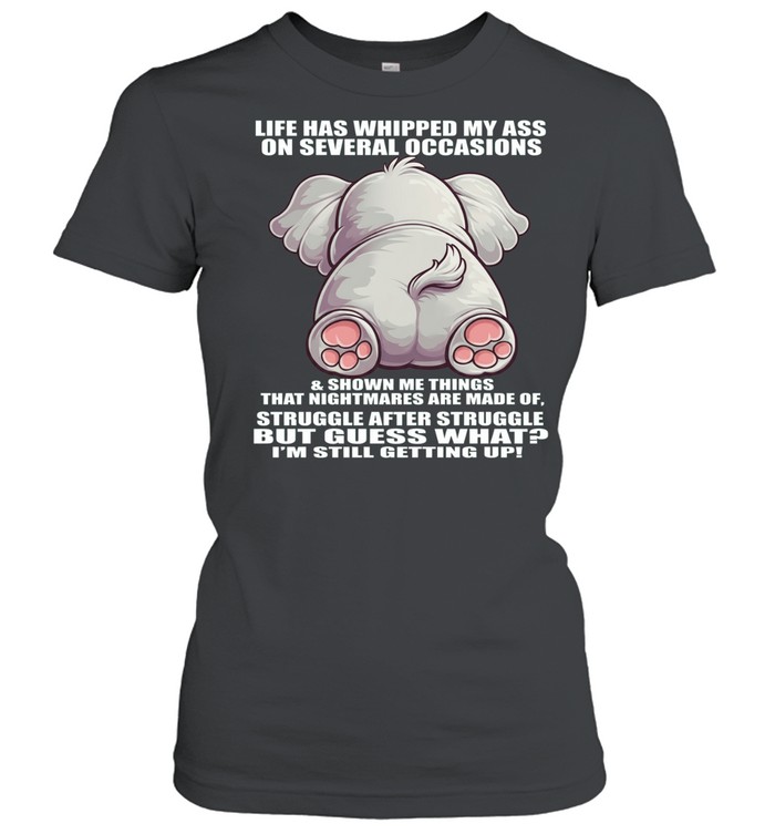Elephant Life Has Whipped My Ass On Several Occasions Classic Women's T-shirt