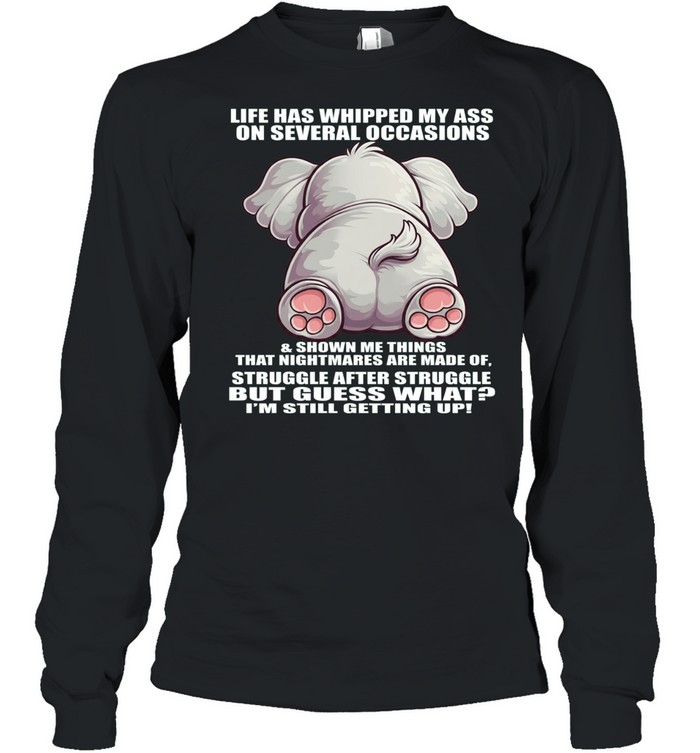 Elephant Life Has Whipped My Ass On Several Occasions Long Sleeved T-shirt