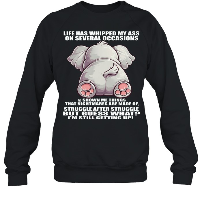 Elephant Life Has Whipped My Ass On Several Occasions Unisex Sweatshirt