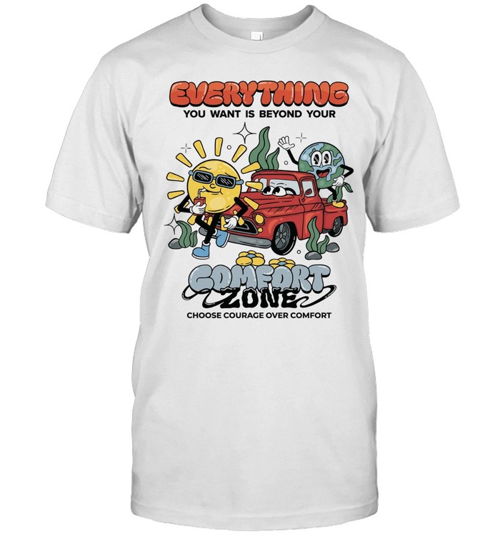 Everything you want is beyond your comfort zone choose courage over comfort Classic Men's T-shirt