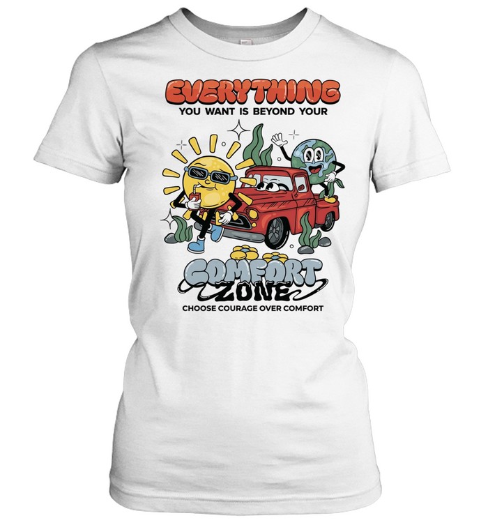 Everything you want is beyond your comfort zone choose courage over comfort Classic Women's T-shirt