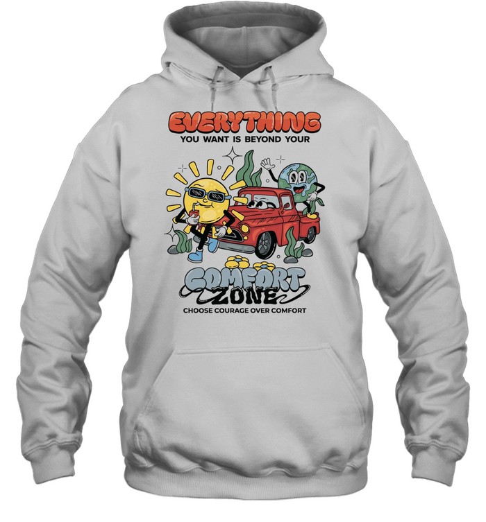 Everything you want is beyond your comfort zone choose courage over comfort Unisex Hoodie