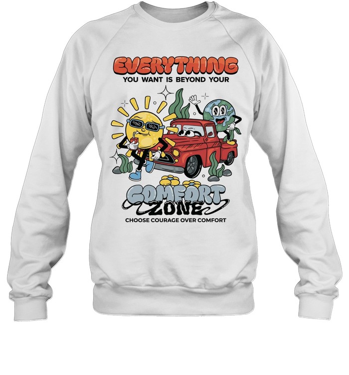 Everything you want is beyond your comfort zone choose courage over comfort Unisex Sweatshirt