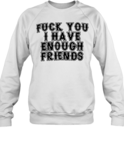 FUCK YOU I HAVE ENOUGH  Unisex Sweatshirt