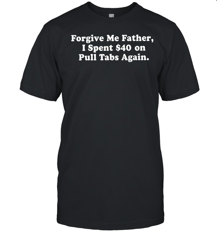 Forgive me father I spent $40 on pull tabs again Classic Men's T-shirt