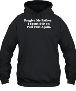 Forgive me father I spent $40 on pull tabs again Unisex Hoodie