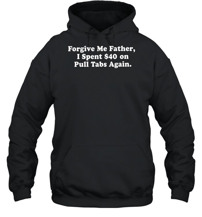 Forgive me father I spent $40 on pull tabs again Unisex Hoodie