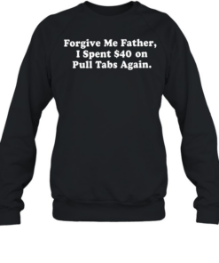 Forgive me father I spent $40 on pull tabs again Unisex Sweatshirt