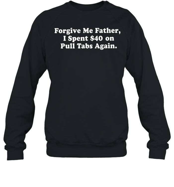 Forgive me father I spent $40 on pull tabs again Unisex Sweatshirt