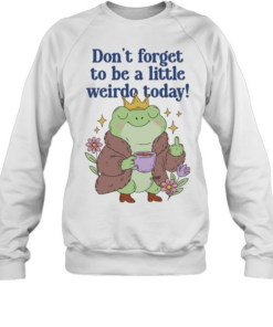 Frog coffee don’t forget to be a little weirdo to day Unisex Sweatshirt