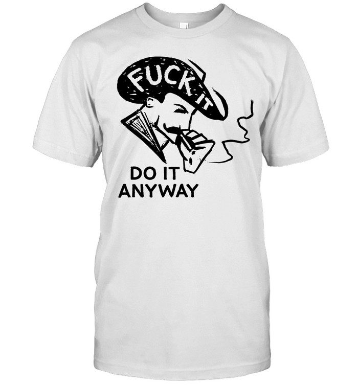Fuck it do anyway Tee Classic Men's T-shirt