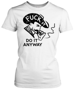 Fuck it do anyway Tee Classic Women's T-shirt