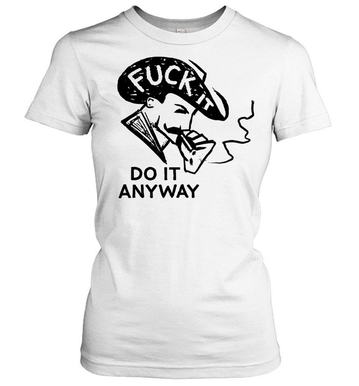 Fuck it do anyway Tee Classic Women's T-shirt