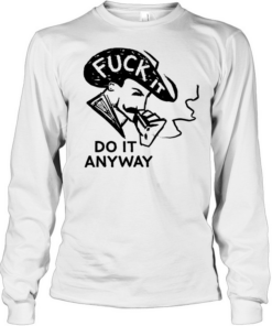 Fuck it do anyway Tee Long Sleeved T-shirt