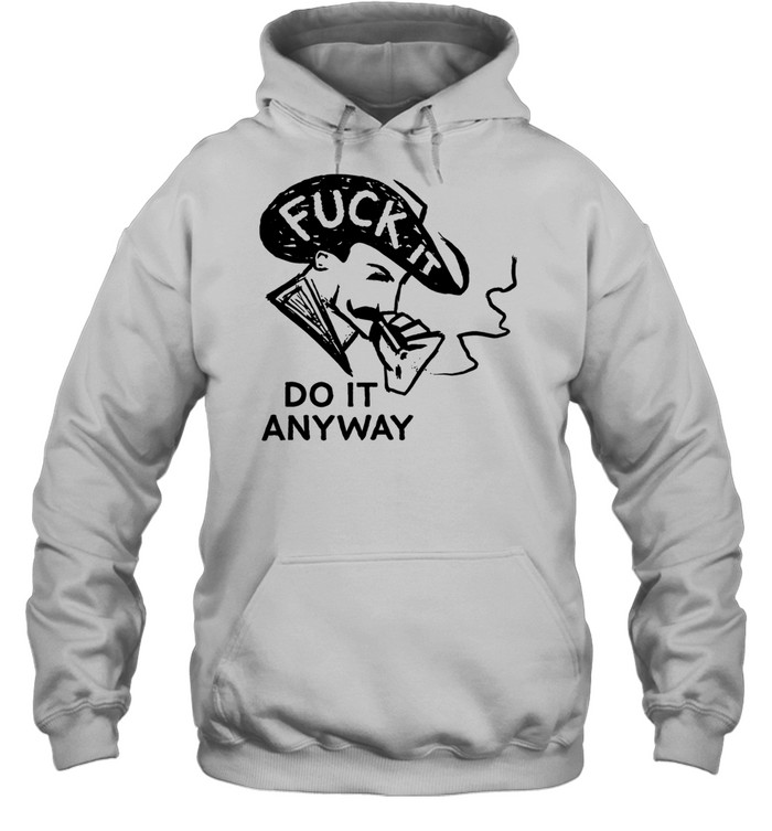 Fuck it do anyway Tee Unisex Hoodie