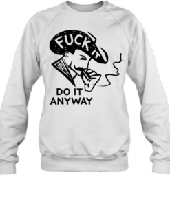 Fuck it do anyway Tee Unisex Sweatshirt
