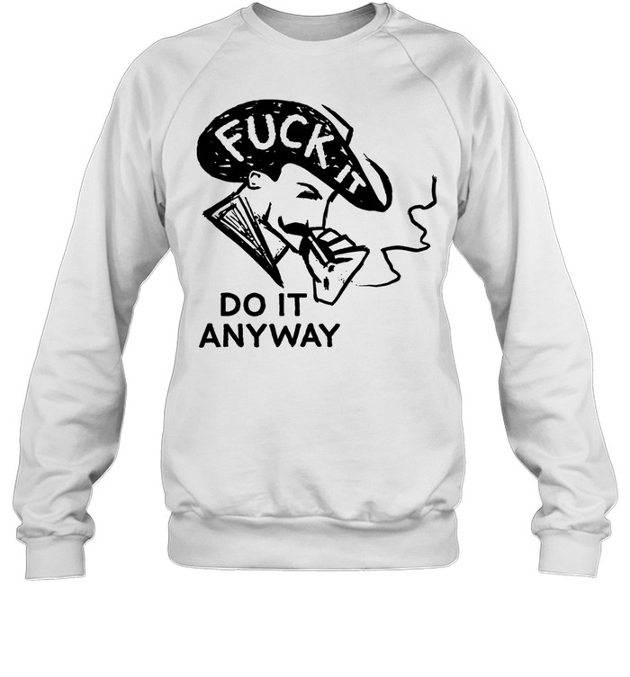 Fuck it do anyway Tee Unisex Sweatshirt