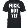 Fuck not yet  Classic Men's T-shirt