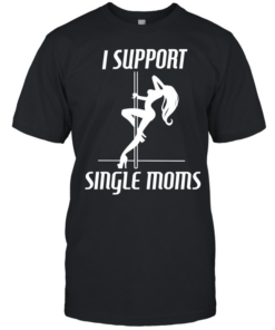 Girl sexy stripper I support single mon  Classic Men's T-shirt