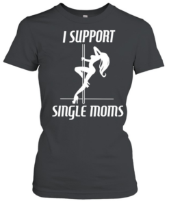Girl sexy stripper I support single mon Classic Women's T-shirt
