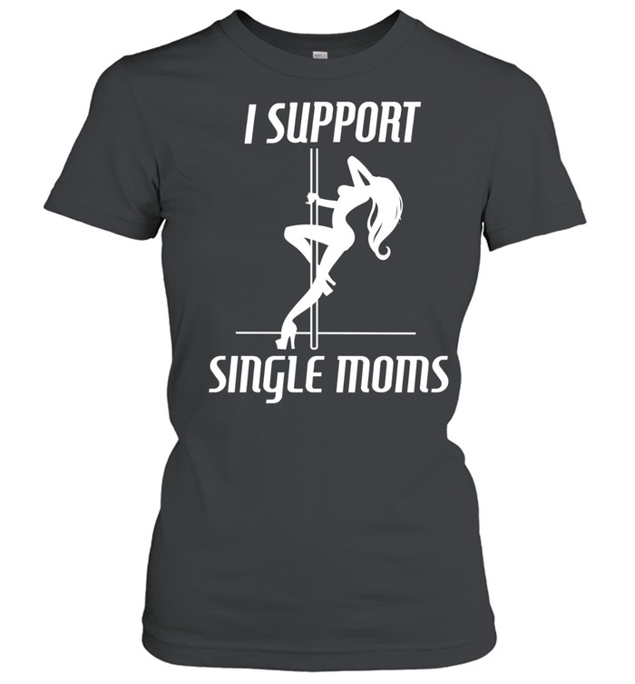 Girl sexy stripper I support single mon Classic Women's T-shirt