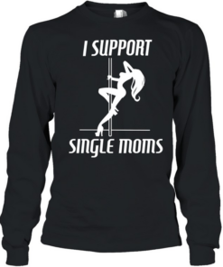 Girl sexy stripper I support single mon Long Sleeved T-shirt