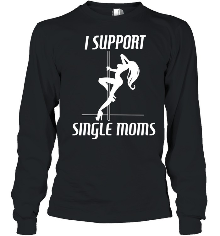 Girl sexy stripper I support single mon Long Sleeved T-shirt