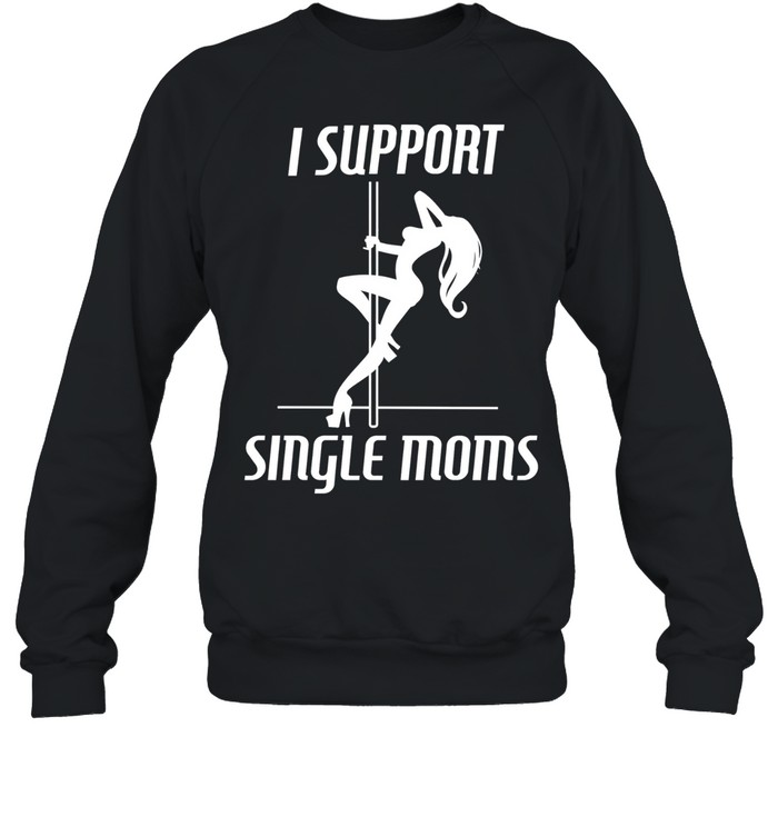 Girl sexy stripper I support single mon Unisex Sweatshirt